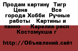 Продам картину “Тигр“ › Цена ­ 15 000 - Все города Хобби. Ручные работы » Картины и панно   . Карелия респ.,Костомукша г.